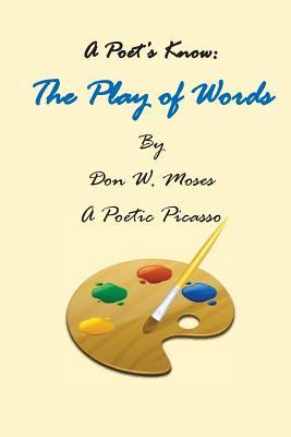 Download The Play of Words ' a Poet's Know: A Poetic Picasso - Rev Don W Moses | PDF