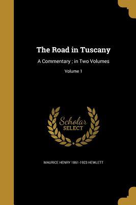 Read online The Road in Tuscany: A Commentary; In Two Volumes; Volume 1 - Maurice Hewlett | ePub