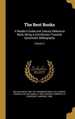 Read The Best Books: A Reader's Guide and Literary Reference Book, Being a Contribution Towards Systematic Bibliography; Volume 3 - William Swan Sonnenschein | ePub