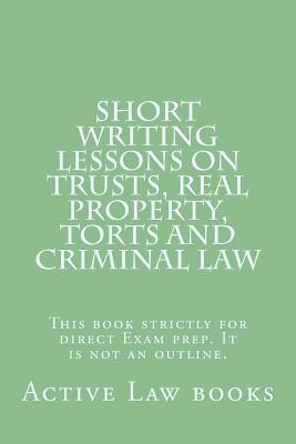 Read Short Writing Lessons on Trusts, Real Property, Torts and Criminal Law: This Book Strictly for Direct Exam Prep. It Is Not an Outline. - Active Law Books | PDF