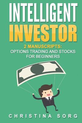 Read Intelligent Investor: 2 Manuscripts: Options Trading and Stocks for Beginners - Christina Sorg file in ePub