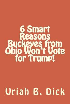 Read 6 Smart Reasons Buckeyes from Ohio Won't Vote for Trump! - Uriah B Dick | ePub