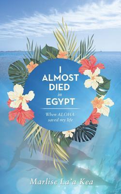 Download I Almost Died in Egypt: When Aloha Saved My Life - Marlise La'a Kea file in PDF