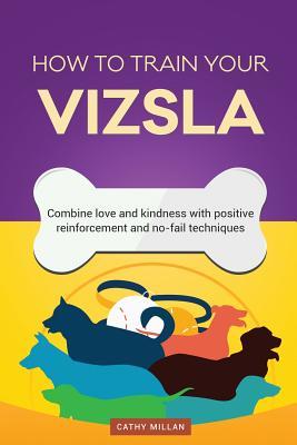 Read online How to Train Your Vizsla (Dog Training Collection): Combine Love and Kindness with Positive Reinforcement and No-Fail Techniques - Cathy Millan | ePub