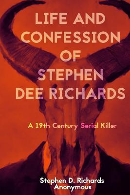Download Life and Confession of Stephen Dee Richards: A 19th Century Serial Killer - Anonymous | ePub