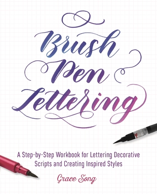 Read Brush Pen Lettering: A Step-by-Step Workbook for Learning Decorative Scripts and Creating Inspired Styles - Grace Song file in PDF