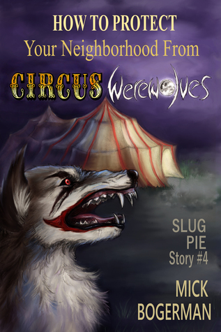 Read How to Protect Your Neighborhood from Circus Werewolves: Slug Pie Story #4 - Mick Bogerman file in ePub