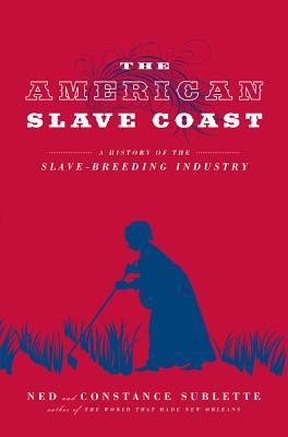 Read The American Slave Coast: A History of the Slave-Breeding Industry - Ned Sublette | PDF