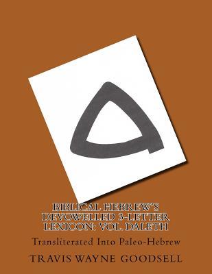Read Biblical Hebrew's Devowelled 3-Letter Lexicon: Vol. Daleth: Transliterated Into Paleo-Hebrew - Travis Wayne Goodsell file in ePub