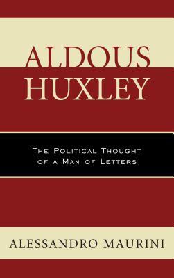 Read online Aldous Huxley: The Political Thought of a Man of Letters - Alessandro Maurini | PDF