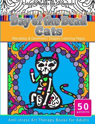 Download Coloring Books for Grownups Day of the Dead Cats: Mandalas & Geometric Shapes Coloring Pages Anti-Stress Art Therapy Books for Adults - Mexican Folk Art file in ePub
