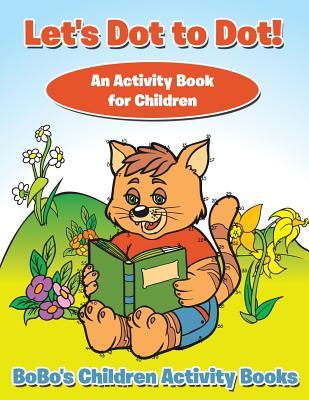 Read Let's Dot to Dot! an Activity Book for Children - Bobo's Children Activity Books | ePub