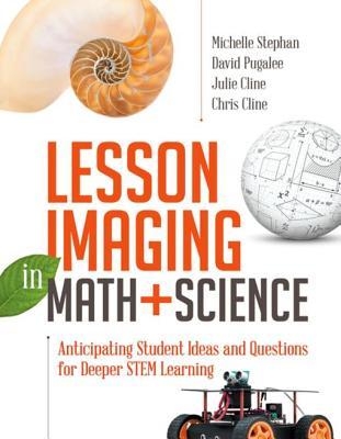 Read online Lesson Imaging in Math and Science: Anticipating Student Ideas and Questions for Deeper Stem Learning - Michelle Stephan file in ePub