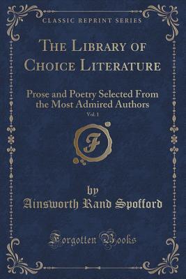 Read The Library of Choice Literature, Vol. 1 of 8: Prose and Poetry Selected from the Most Admired Authors (Classic Reprint) - Ainsworth Rand Spofford | ePub