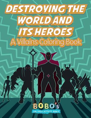 Read online Destroying the World and Its Heroes: A Villains Coloring Book - Bobo's Children Activity Books | ePub