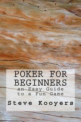 Read Poker for Beginners: An Easy Guide to a Fun Game - Steve Kooyers | ePub