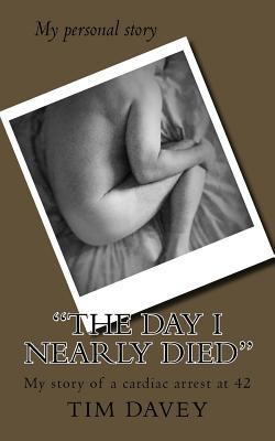 Download The Day I Nearly Died: My Story of a Cardiac Arrest at 42 - Tim Davey file in ePub