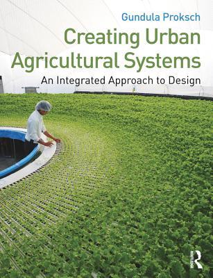 Read Creating Urban Agricultural Systems: An Integrated Approach to Design - Gundula Proksch | ePub