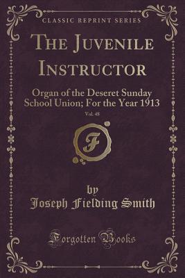 Read online The Juvenile Instructor, Vol. 48: Organ of the Deseret Sunday School Union; For the Year 1913 (Classic Reprint) - Joseph Fielding Smith | PDF