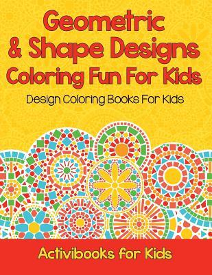 Read Geometric & Shape Designs Coloring Fun for Kids: Design Coloring Books for Kids - Activibooks For Kids file in PDF