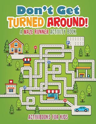 Read online Don't Get Turned Around! a Maze Runner Activity Book - Activibooks For Kids file in PDF