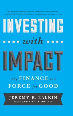 Read Investing with Impact: Why Finance Is a Force for Good - Jeremy Balkin file in ePub