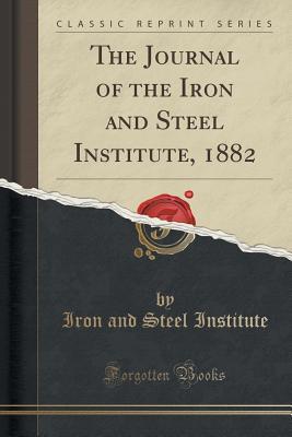 Read The Journal of the Iron and Steel Institute, 1882 (Classic Reprint) - Iron and Steel Institute | ePub