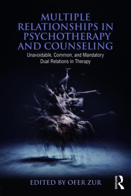 Read Multiple Relationships in Psychotherapy and Counseling: Unavoidable, Common, and Mandatory Dual Relations in Therapy - Ofer Zur | PDF