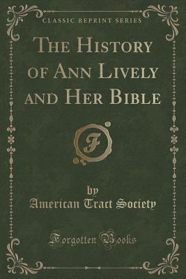Read The History of Ann Lively and Her Bible (Classic Reprint) - American Tract Society | PDF