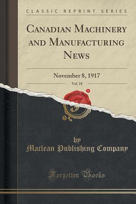 Read Canadian Machinery and Manufacturing News, Vol. 18: November 8, 1917 (Classic Reprint) - MacLean Publishing Company | PDF