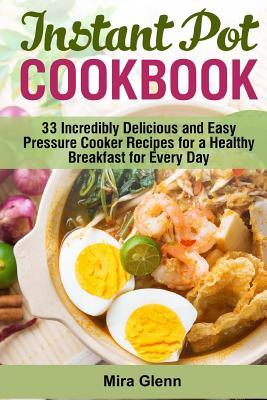 Download Instant Pot Cookbook: 33 Incredibly Delicious and Easy Pressure Cooker Recipes for a Healthy Breakfast for Every Day - Mira Glenn file in ePub