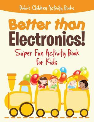 Read online Better Than Electronics! Super Fun Activity Book for Kids - Bobo's Children Activity Books | PDF