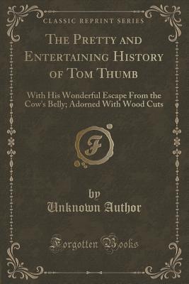 Read online The Pretty and Entertaining History of Tom Thumb: With His Wonderful Escape from the Cow's Belly; Adorned with Wood Cuts (Classic Reprint) - Unknown file in ePub