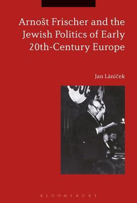 Download Arnost Frischer and the Jewish Politics of Early 20th-Century Europe - Jan Láníček file in PDF