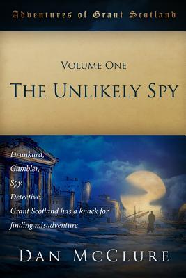 Read The Adventures of Grant Scotland, Volume One: The Unlikely Spy - Dan McClure | ePub