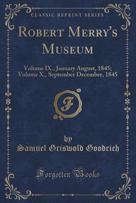 Read Robert Merry's Museum: Volume IX., January August, 1845; Volume X., September December, 1845 (Classic Reprint) - Samuel Griswold Goodrich | PDF
