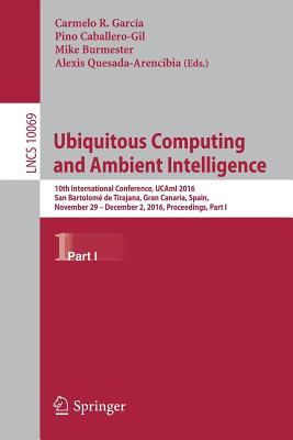Download Ubiquitous Computing and Ambient Intelligence: 10th International Conference, Ucami 2016, San Bartolome de Tirajana, Gran Canaria, Spain, November 29 December 2, 2016, Proceedings, Part I - Carmelo Garcia file in ePub