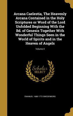 Read online Arcana Caelestia, the Heavenly Arcana Contained in the Holy Scriptures or Word of the Lord Unfolded Beginning with the Bd. of Genesis Together with Wonderful Things Seen in the World of Spirits and in the Heaven of Angels; Volume 4 - Emanuel Swedenborg | PDF
