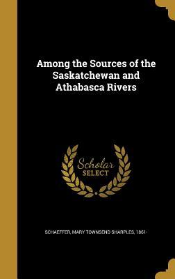 Download Among the Sources of the Saskatchewan and Athabasca Rivers - Mary Townsend Sharples 1861- Schaeffer file in ePub