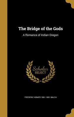 Read The Bridge of the Gods: A Romance of Indian Oregon - Frederic Homer Balch file in ePub