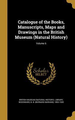 Read Catalogue of the Books, Manuscripts, Maps and Drawings in the British Museum (Natural History); Volume 6 - British Museum (Natural History) Librar | PDF