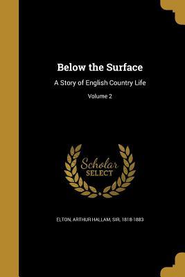 Read Below the Surface: A Story of English Country Life; Volume 2 - Arthur Hallam Sir Elton 1818-1883 | PDF