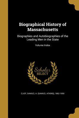 Download Biographical History of Massachusetts: Biographies and Autobiographies of the Leading Men in the State; Volume Index - Samuel Atkins Eliot | ePub