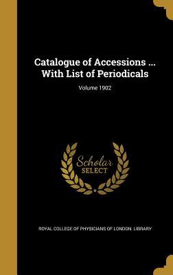 Read online Catalogue of Accessions  with List of Periodicals; Volume 1902 - Royal College of Physicians of London file in ePub