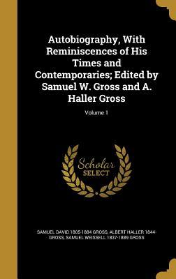 Read online Autobiography, with Reminiscences of His Times and Contemporaries; Edited by Samuel W. Gross and A. Haller Gross; Volume 1 - Samuel D. Gross | ePub