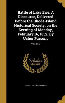 Read Battle of Lake Erie. a Discourse, Delivered Before the Rhode-Island Historical Society, on the Evening of Monday, February 16, 1852. by Usher Parsons; Volume 2 - Usher Parsons file in PDF
