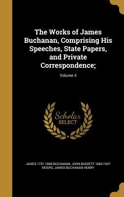 Read The Works of James Buchanan, Comprising His Speeches, State Papers, and Private Correspondence;; Volume 4 - James Buchanan | PDF