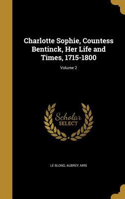 Read online Charlotte Sophie, Countess Bentinck, Her Life and Times, 1715-1800; Volume 2 - Aubrey Mrs Le Blond | ePub