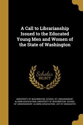 Download A Call to Librarianship Issued to the Educated Young Men and Women of the State of Washington - University of Washington School of Libr | PDF
