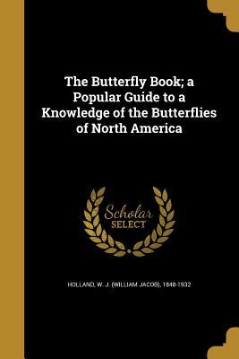 Read The Butterfly Book; A Popular Guide to a Knowledge of the Butterflies of North America - W J 1848-1932 Holland file in ePub